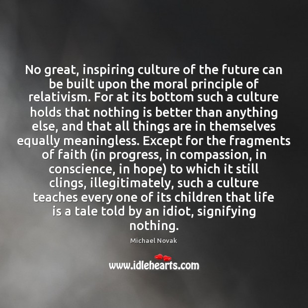 No great, inspiring culture of the future can be built upon the Michael Novak Picture Quote