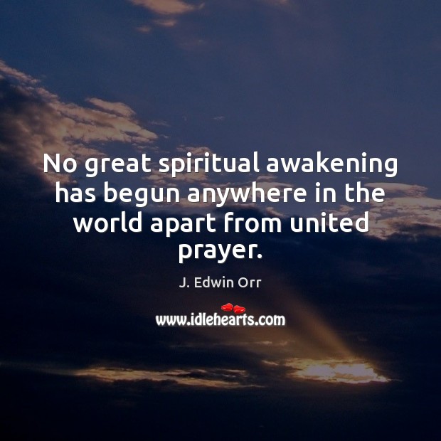 No great spiritual awakening has begun anywhere in the world apart from united prayer. Awakening Quotes Image