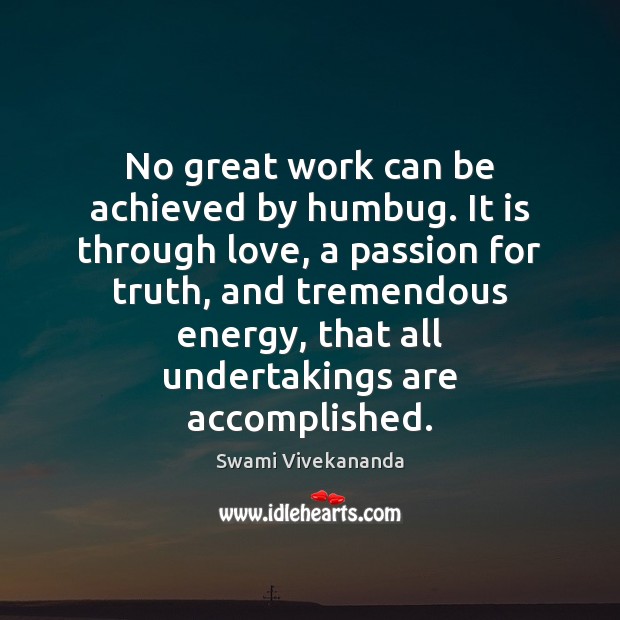 No great work can be achieved by humbug. It is through love, Swami Vivekananda Picture Quote