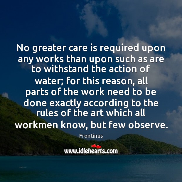 No greater care is required upon any works than upon such as Care Quotes Image