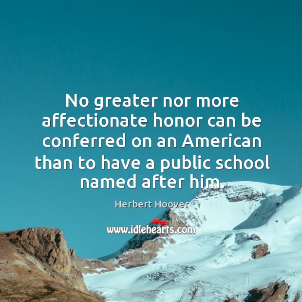 No greater nor more affectionate honor can be conferred on an american. Herbert Hoover Picture Quote