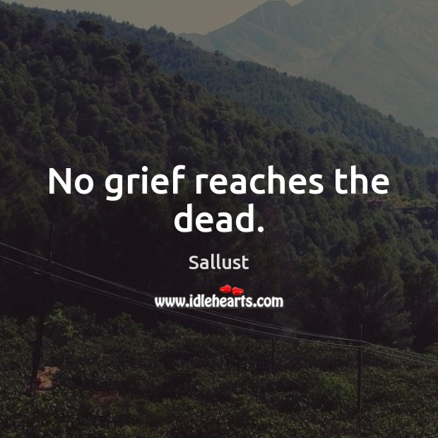 No grief reaches the dead. Sallust Picture Quote