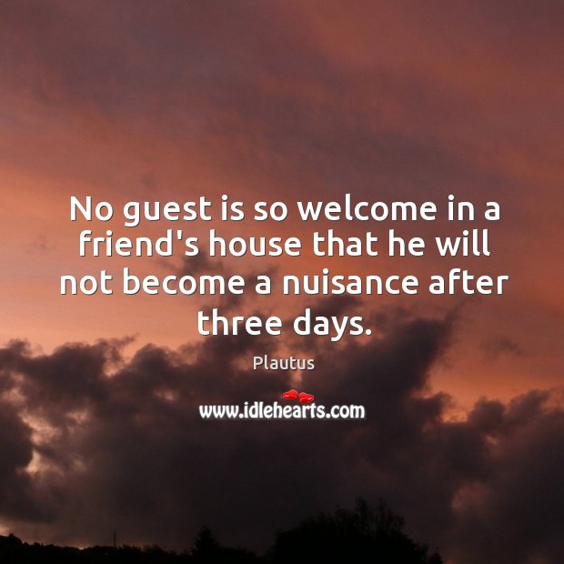 No guest is so welcome in a friend’s house that he will Image