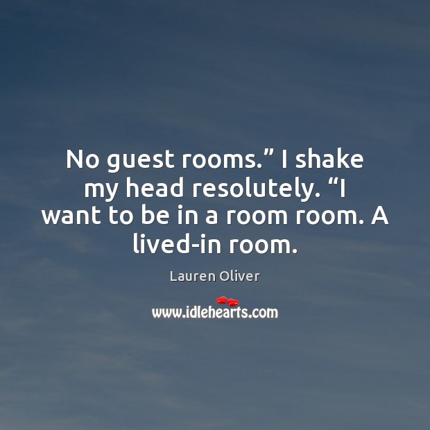 No guest rooms.” I shake my head resolutely. “I want to be Lauren Oliver Picture Quote