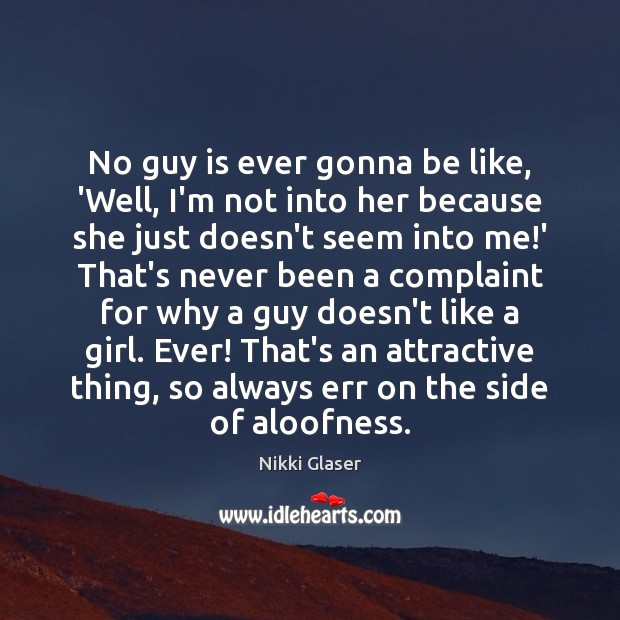 No guy is ever gonna be like, ‘Well, I’m not into her Nikki Glaser Picture Quote