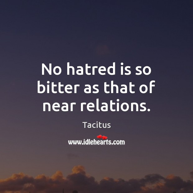 No hatred is so bitter as that of near relations. Tacitus Picture Quote