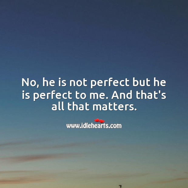 No, he is not perfect but he is perfect to me. Love Quotes Image
