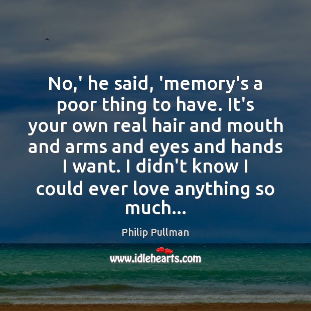 No,’ he said, ‘memory’s a poor thing to have. It’s your Philip Pullman Picture Quote