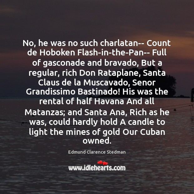 No, he was no such charlatan– Count de Hoboken Flash-in-the-Pan– Full of Edmund Clarence Stedman Picture Quote