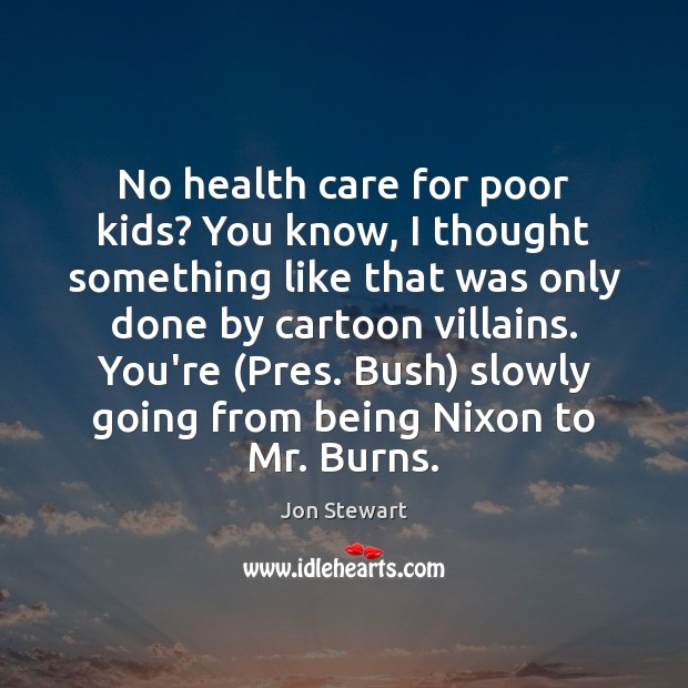 No health care for poor kids? You know, I thought something like Jon Stewart Picture Quote