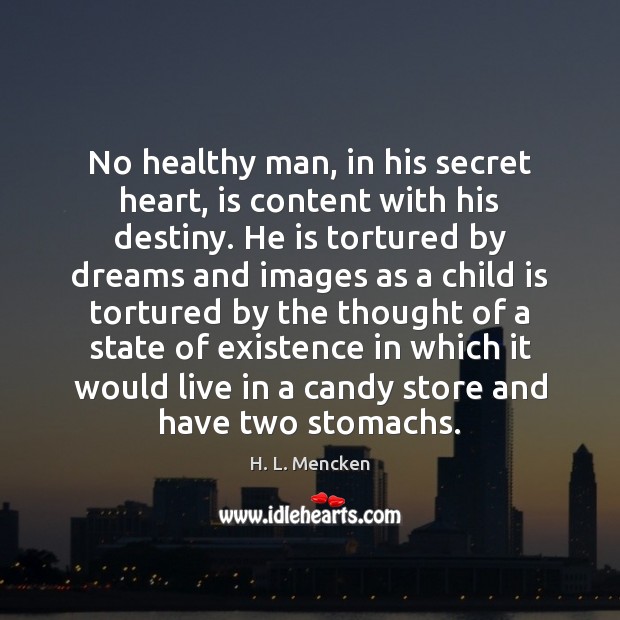 No healthy man, in his secret heart, is content with his destiny. H. L. Mencken Picture Quote