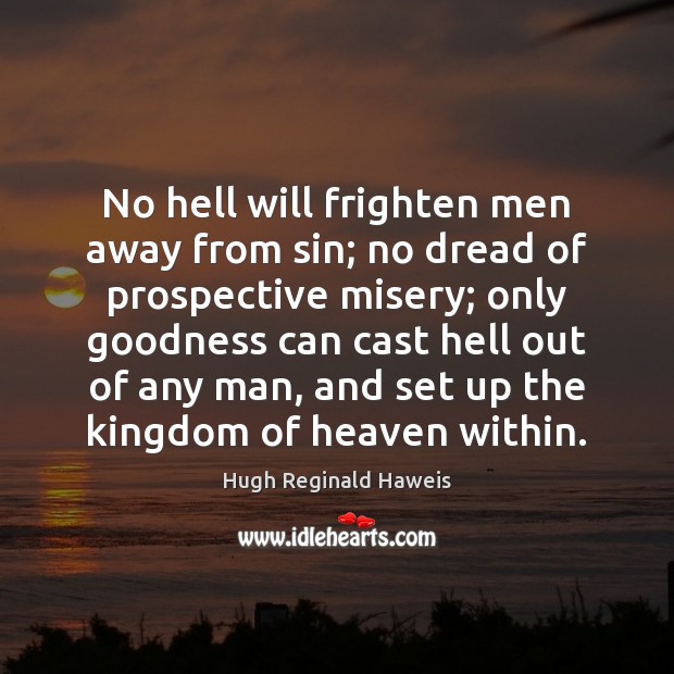 No hell will frighten men away from sin; no dread of prospective Hugh Reginald Haweis Picture Quote