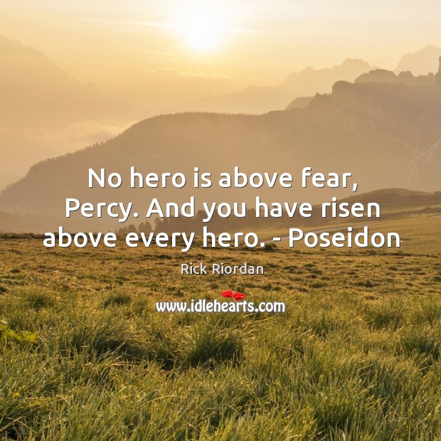 No hero is above fear, Percy. And you have risen above every hero. – Poseidon Image