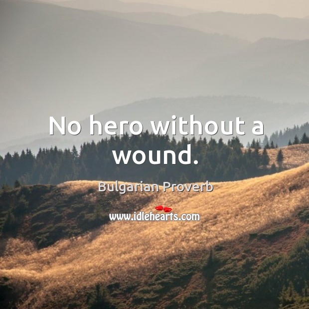 No hero without a wound. Bulgarian Proverbs Image