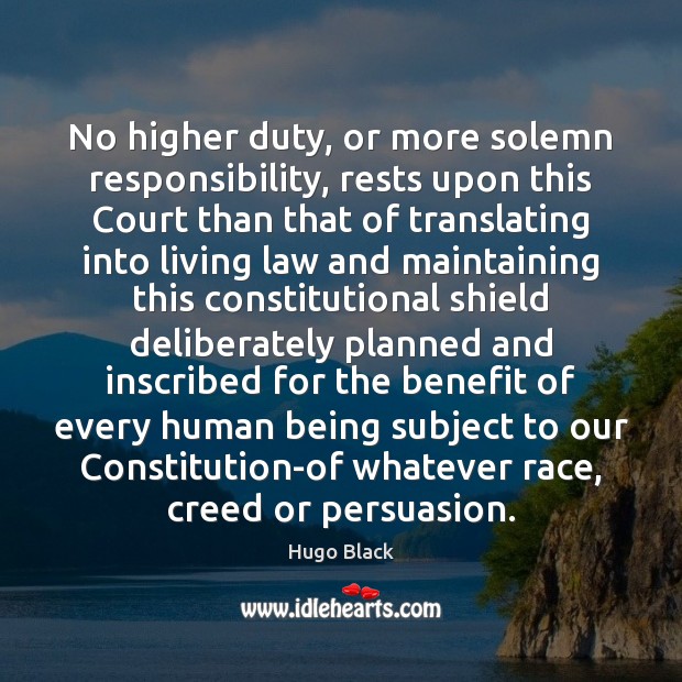 No higher duty, or more solemn responsibility, rests upon this Court than Hugo Black Picture Quote