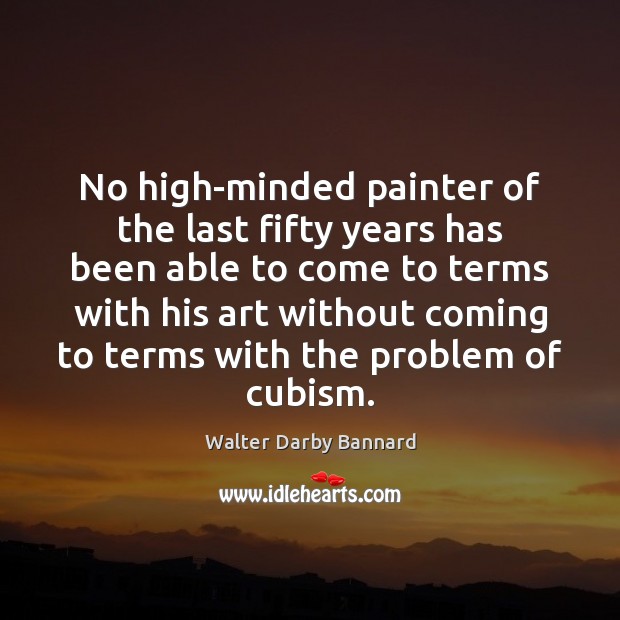 No high-minded painter of the last fifty years has been able to Walter Darby Bannard Picture Quote