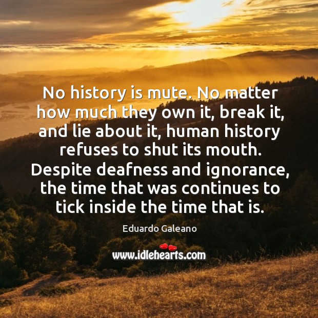 No history is mute. No matter how much they own it, break History Quotes Image