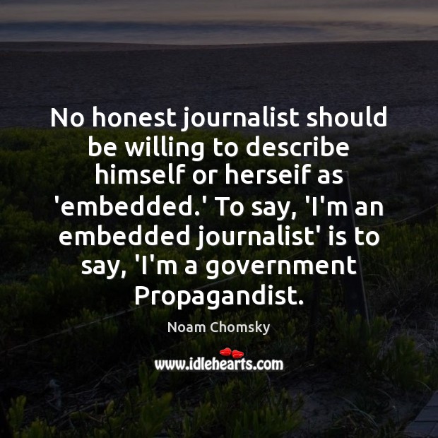 No honest journalist should be willing to describe himself or herseif as Noam Chomsky Picture Quote