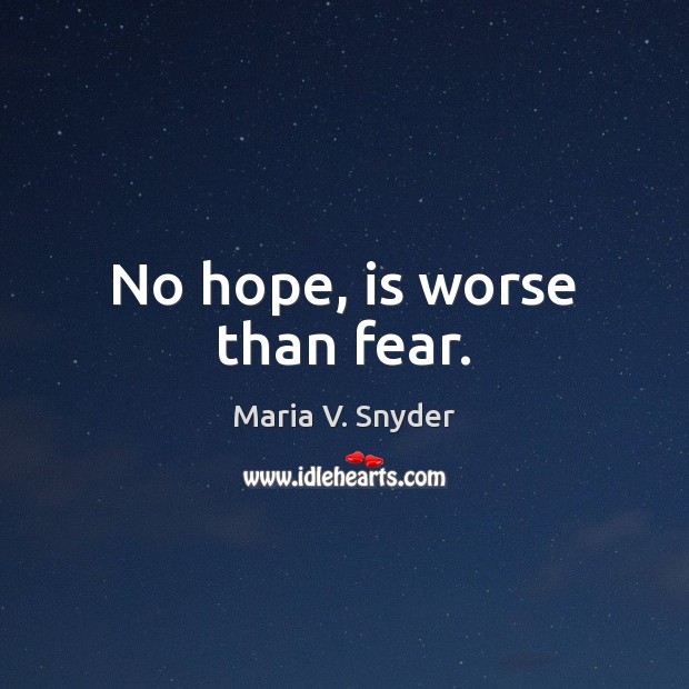 No hope, is worse than fear. Maria V. Snyder Picture Quote