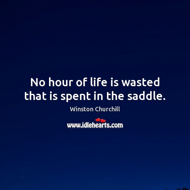 No hour of life is wasted that is spent in the saddle. Image