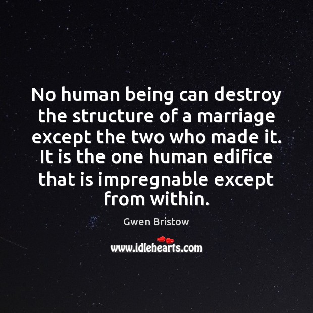 No human being can destroy the structure of a marriage except the Gwen Bristow Picture Quote