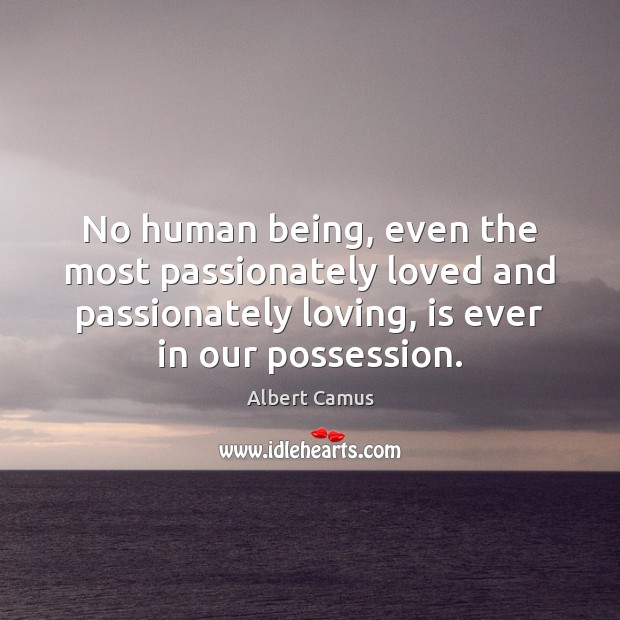 No human being, even the most passionately loved and passionately loving, is Image