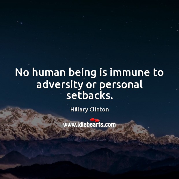 No human being is immune to adversity or personal setbacks. Hillary Clinton Picture Quote