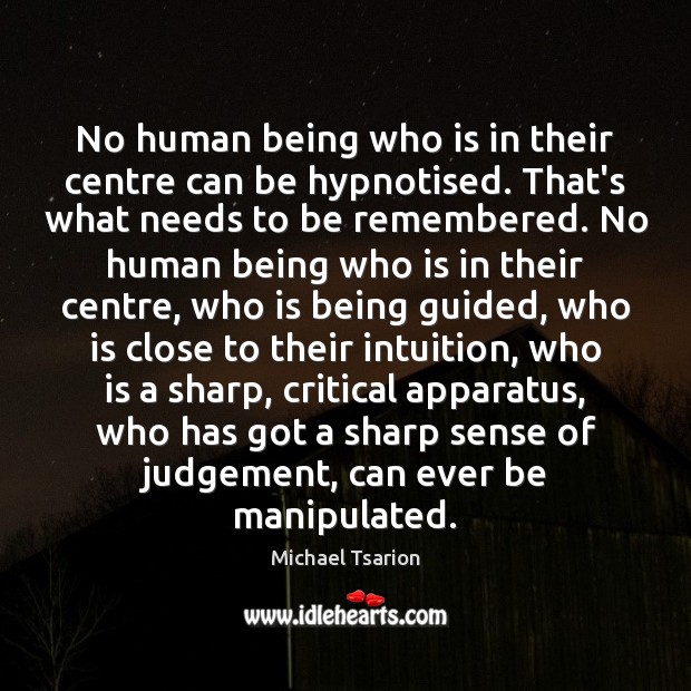 No human being who is in their centre can be hypnotised. That’s Michael Tsarion Picture Quote