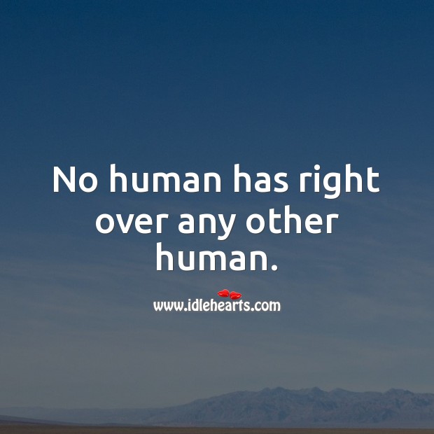 No human has right over any other human. Advice Quotes Image