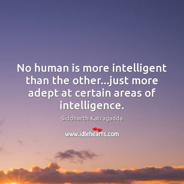 No human is more intelligent than the other…just more adept at Image