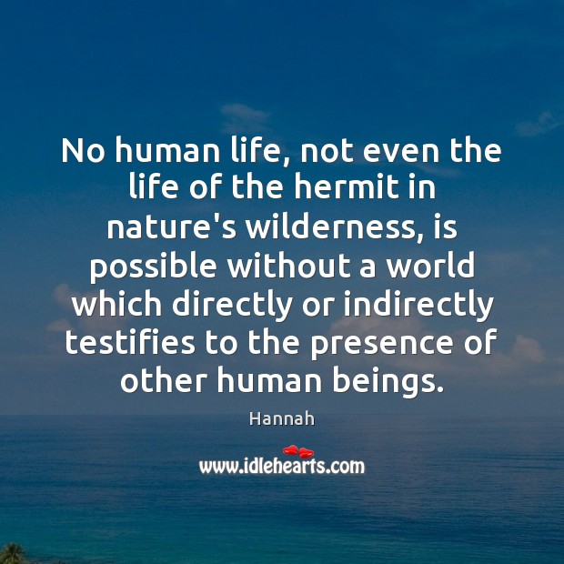 No human life, not even the life of the hermit in nature’s Hannah Picture Quote