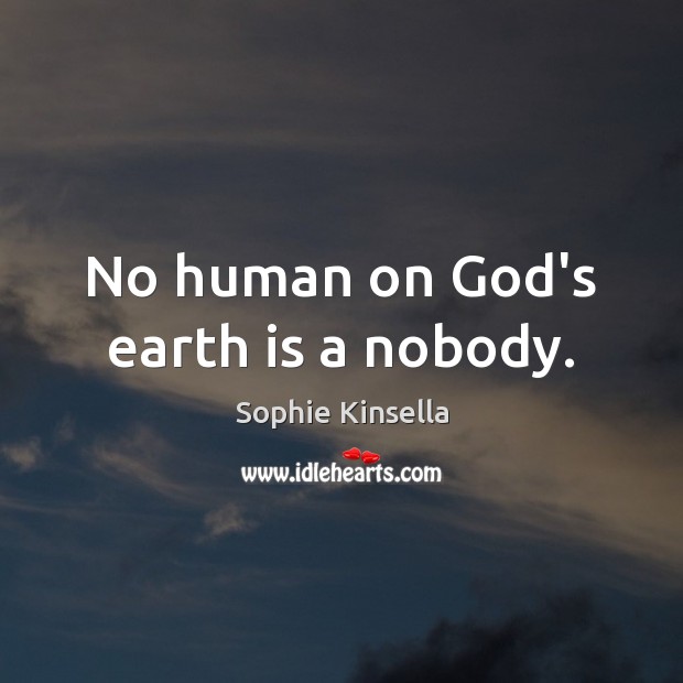 No human on God’s earth is a nobody. Image