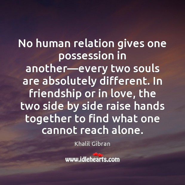 No human relation gives one possession in another—every two souls are Khalil Gibran Picture Quote