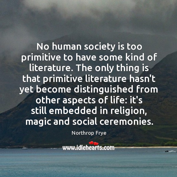No human society is too primitive to have some kind of literature. Society Quotes Image
