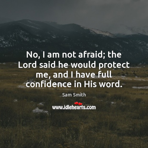 No, I am not afraid; the Lord said he would protect me, Sam Smith Picture Quote