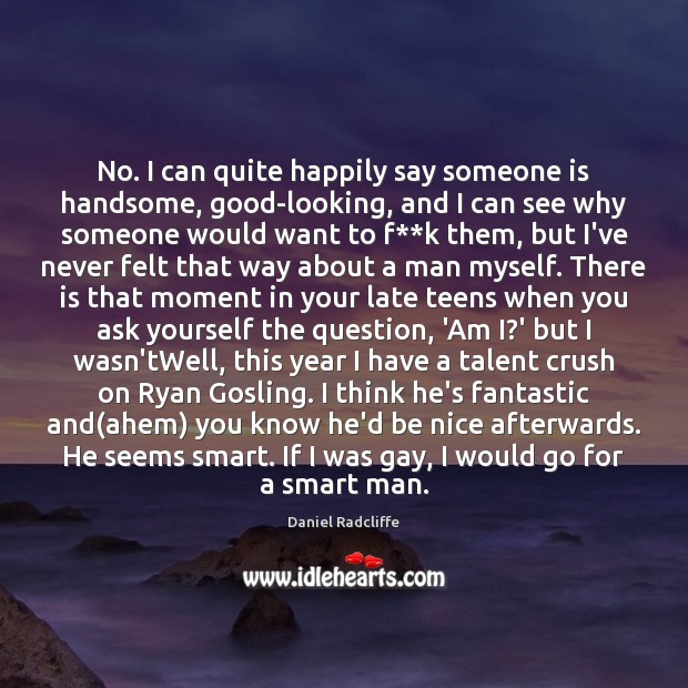 No. I can quite happily say someone is handsome, good-looking, and I Teen Quotes Image