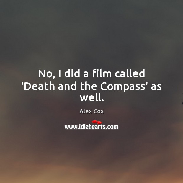 No, I did a film called ‘Death and the Compass’ as well. Alex Cox Picture Quote