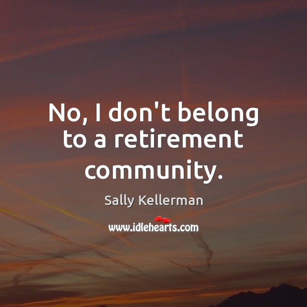 No, I don’t belong to a retirement community. Image