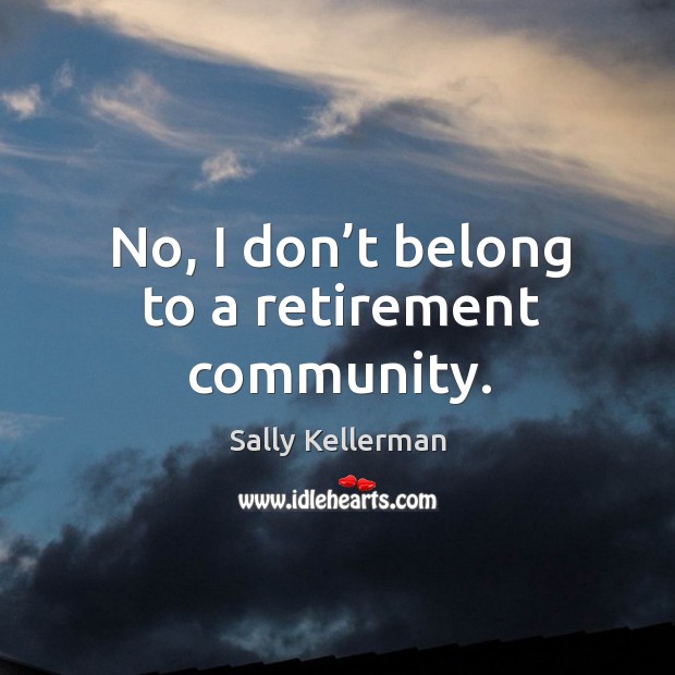 No, I don’t belong to a retirement community. Sally Kellerman Picture Quote