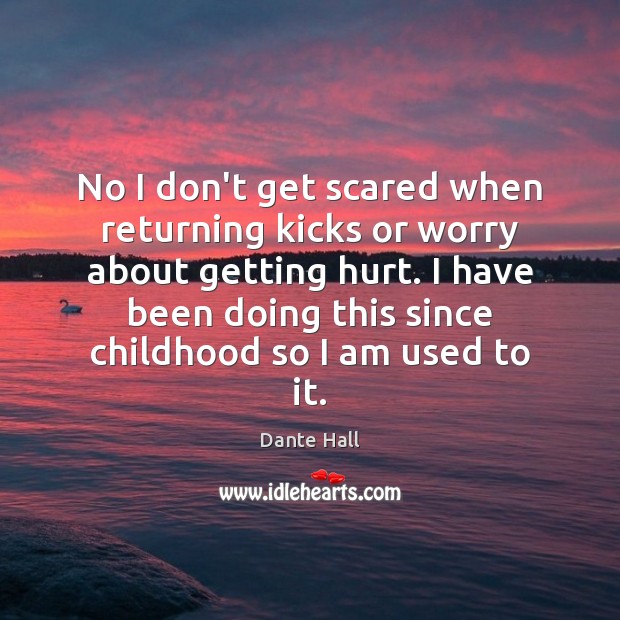 No I don’t get scared when returning kicks or worry about getting Hurt Quotes Image