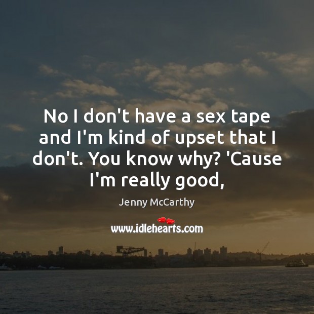 No I don’t have a sex tape and I’m kind of upset Jenny McCarthy Picture Quote