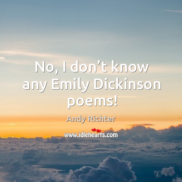 No, I don’t know any emily dickinson poems! Andy Richter Picture Quote