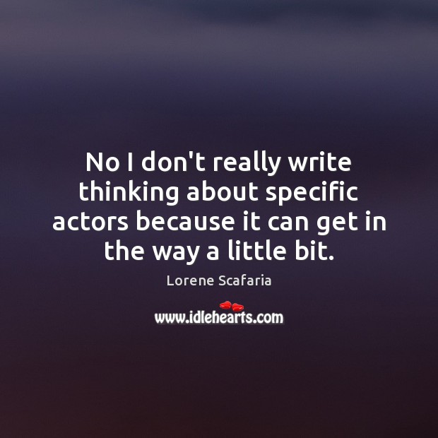No I don’t really write thinking about specific actors because it can Lorene Scafaria Picture Quote