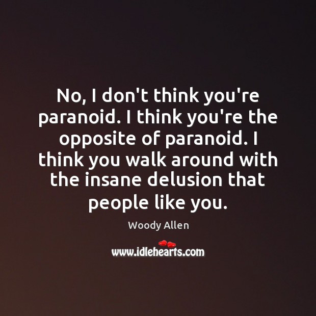 No, I don’t think you’re paranoid. I think you’re the opposite of Image