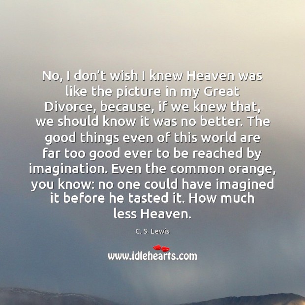 No, I don’t wish I knew Heaven was like the picture C. S. Lewis Picture Quote