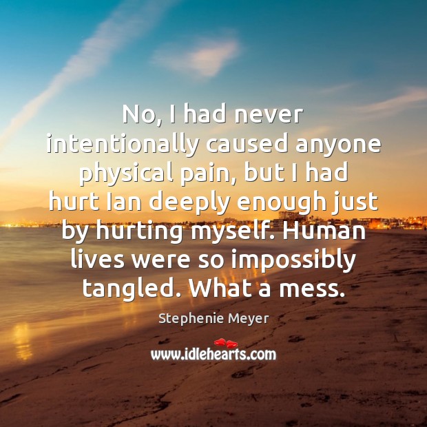 No, I had never intentionally caused anyone physical pain, but I had Stephenie Meyer Picture Quote