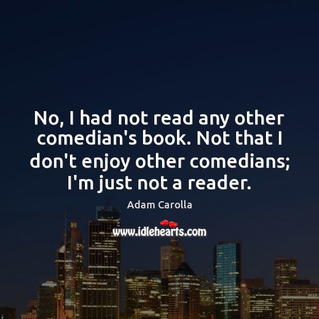 No, I had not read any other comedian’s book. Not that I Adam Carolla Picture Quote