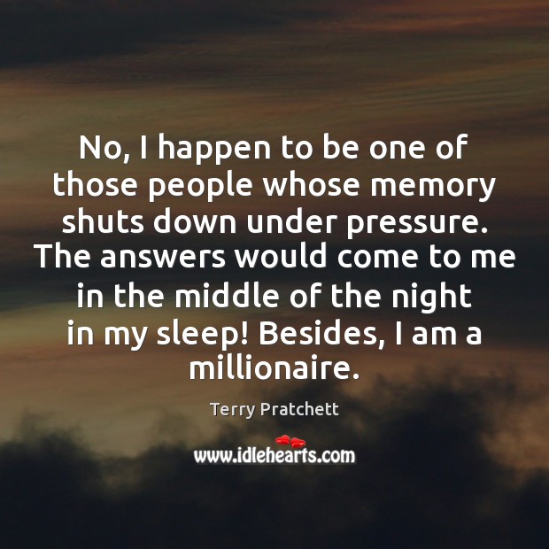 No, I happen to be one of those people whose memory shuts Terry Pratchett Picture Quote