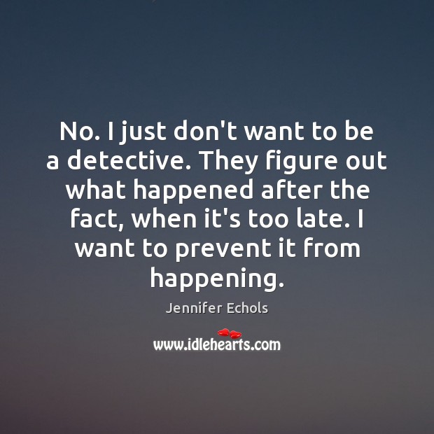 No. I just don’t want to be a detective. They figure out Jennifer Echols Picture Quote