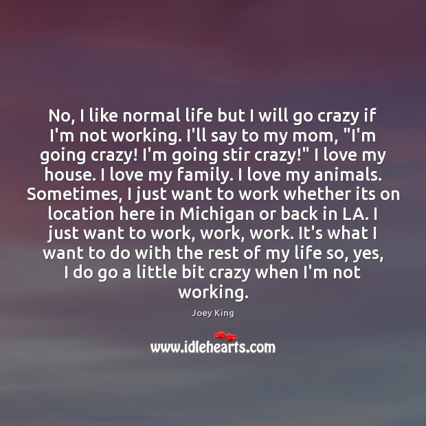 No, I like normal life but I will go crazy if I’m Joey King Picture Quote